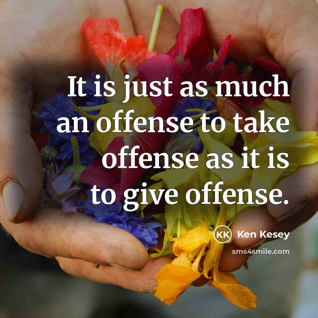 “It is just as much an offense to take offense…” quote by Ken Kesey