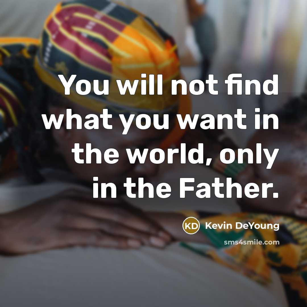 “You will not find what you want in the world,…” quote by Kevin DeYoung