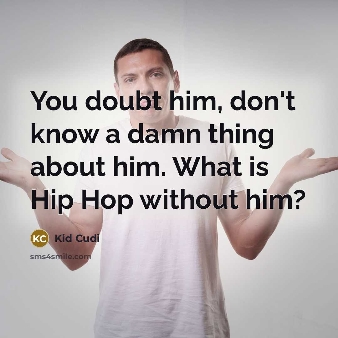 “You doubt him, don't know a damn thing about him.…” quote by Kid Cudi
