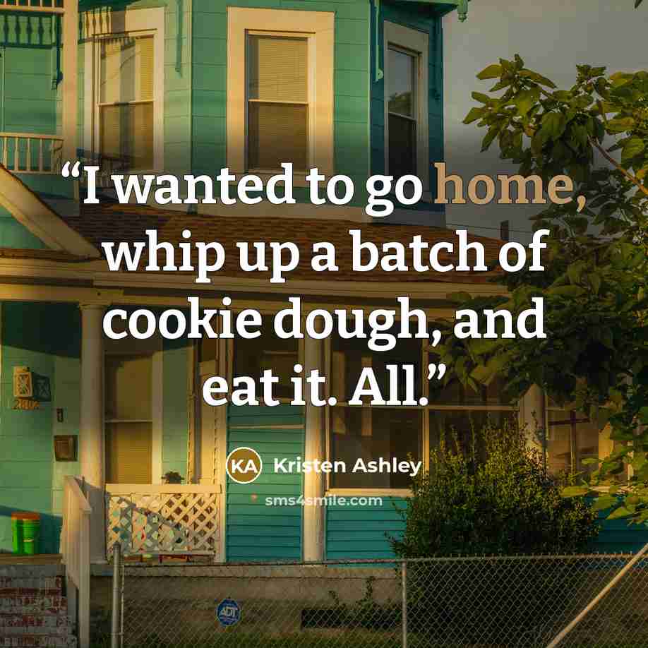 “I wanted to go home, whip up a batch of cookie dough, and eat it. All.” quote by Kristen Ashley
