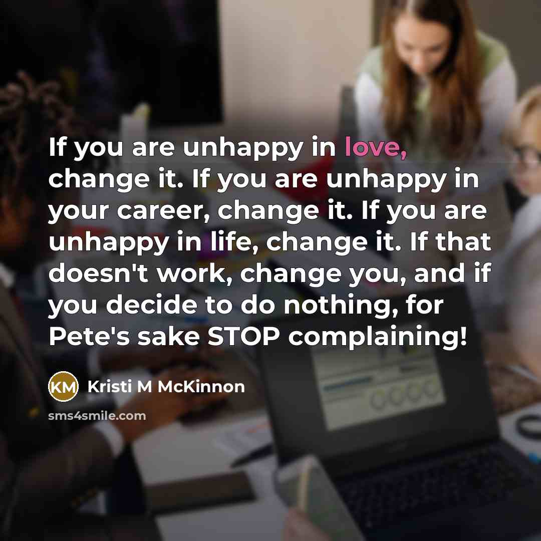 “If you are unhappy in love, change it. If you…” quote by Kristi M McKinnon