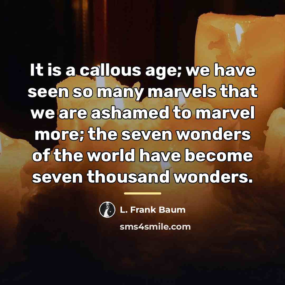 “It is a callous age; we have seen so many…” quote by L. Frank Baum