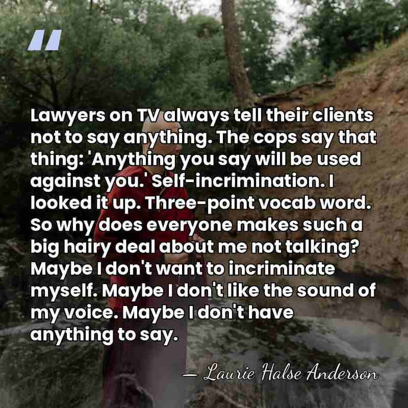 Lawyers on TV always tell their clients not to say anything. The&hellip; - Laurie Halse Anderson