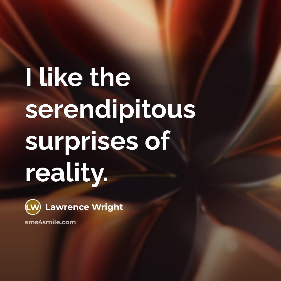 “I like the serendipitous surprises of reality.…” quote by Lawrence Wright