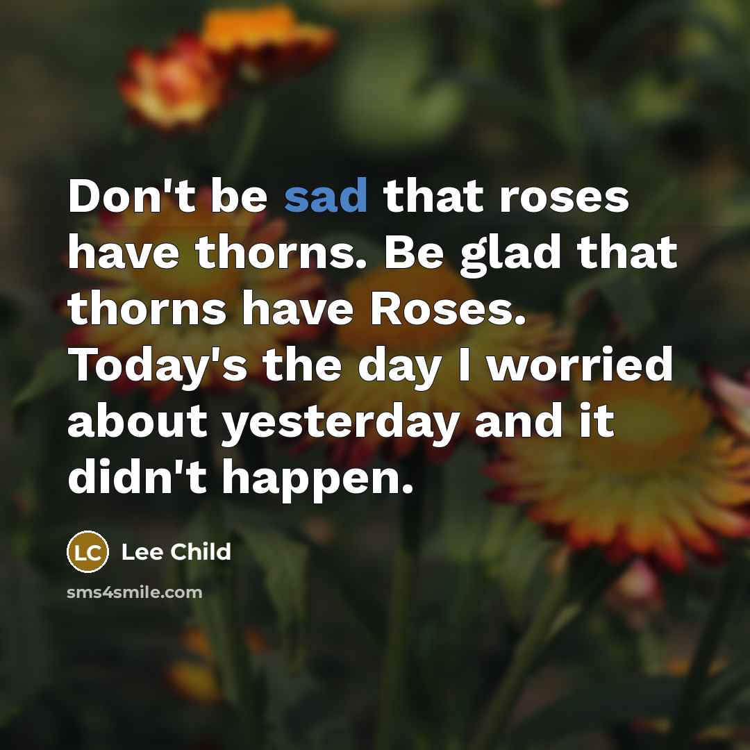 “Don't be sad that roses have thorns. Be glad that…” quote by Lee Child