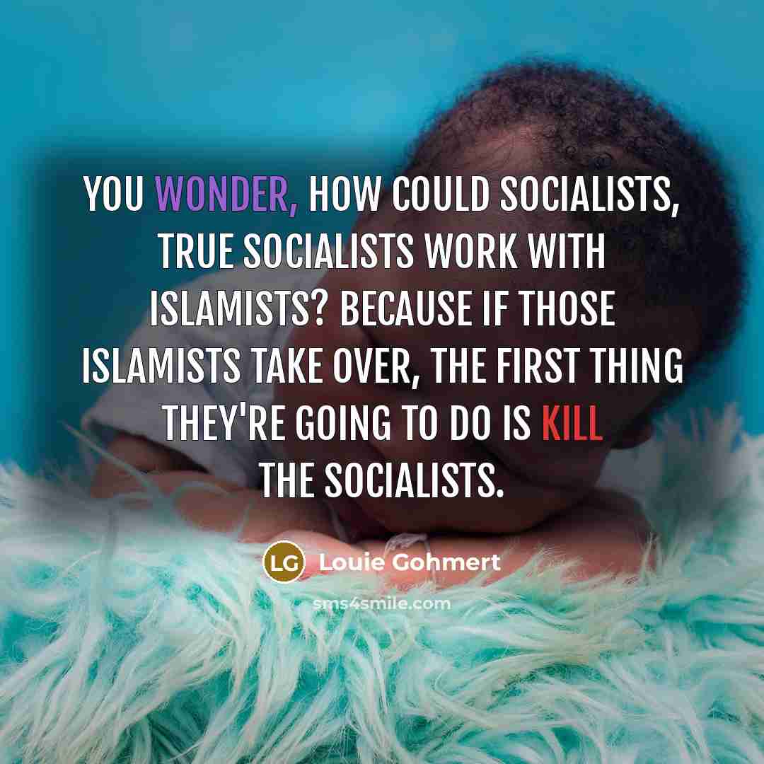 “You wonder, how could socialists, true socialists work with Islamists?…” quote by Louie Gohmert