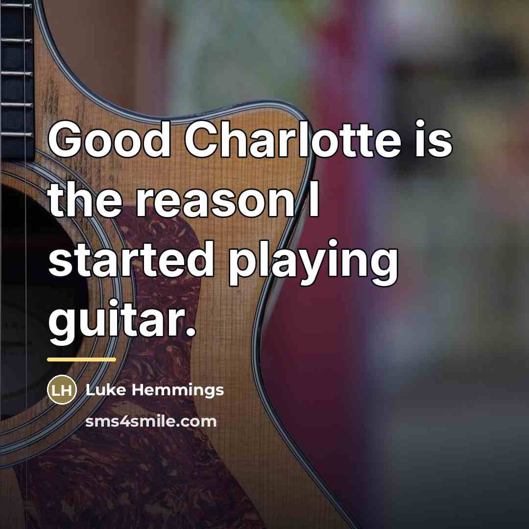 “Good Charlotte is the reason I started playing guitar.…” quote by Luke Hemmings