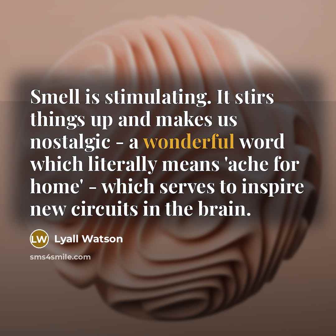 “Smell is stimulating. It stirs things up and makes us…” quote by Lyall Watson