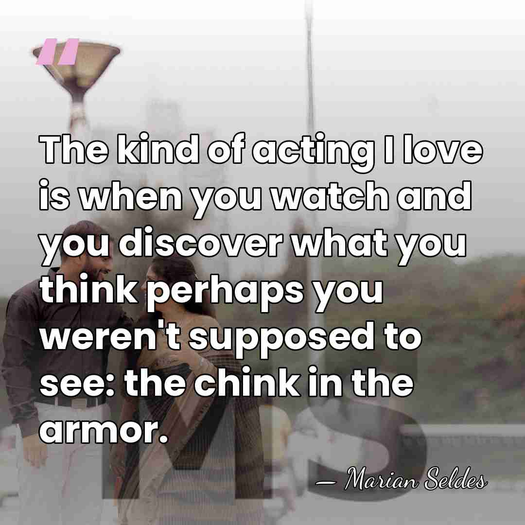 The kind of acting I love is when you watch and you&hellip; - Marian Seldes