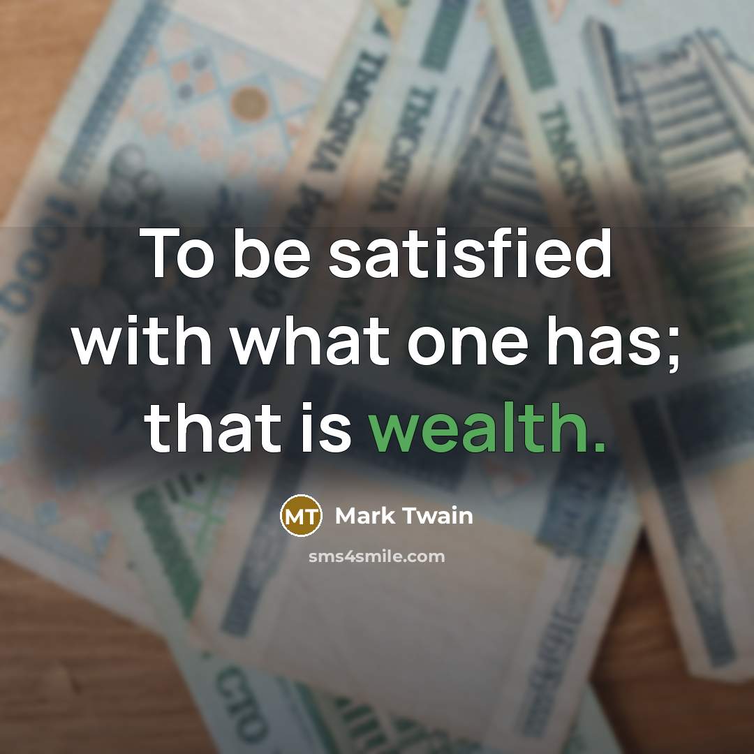 “To be satisfied with what one has; that is wealth.…” quote by Mark Twain