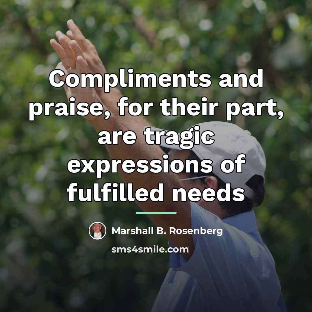 “Compliments and praise, for their part, are tragic expressions of…” quote by Marshall B. Rosenberg