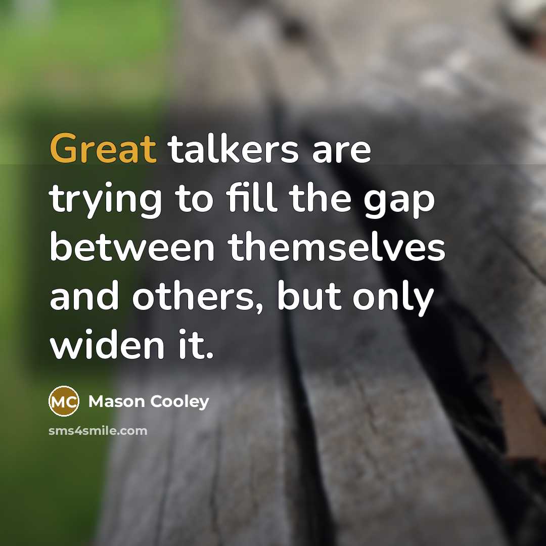 “Great talkers are trying to fill the gap between themselves…” quote by Mason Cooley
