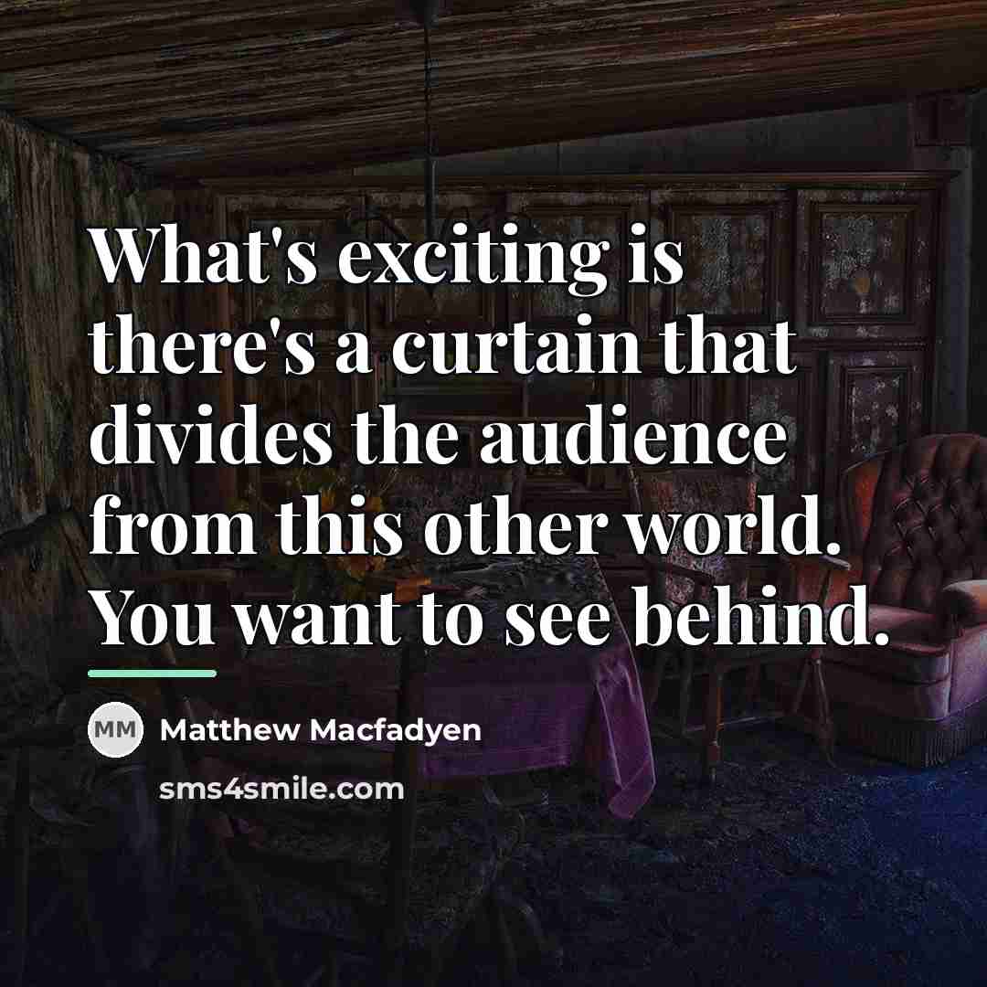 “What's exciting is there's a curtain that divides the audience…” quote by Matthew Macfadyen