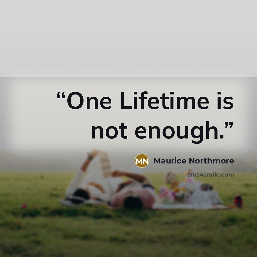 “One Lifetime is not enough.” quote by Maurice Northmore