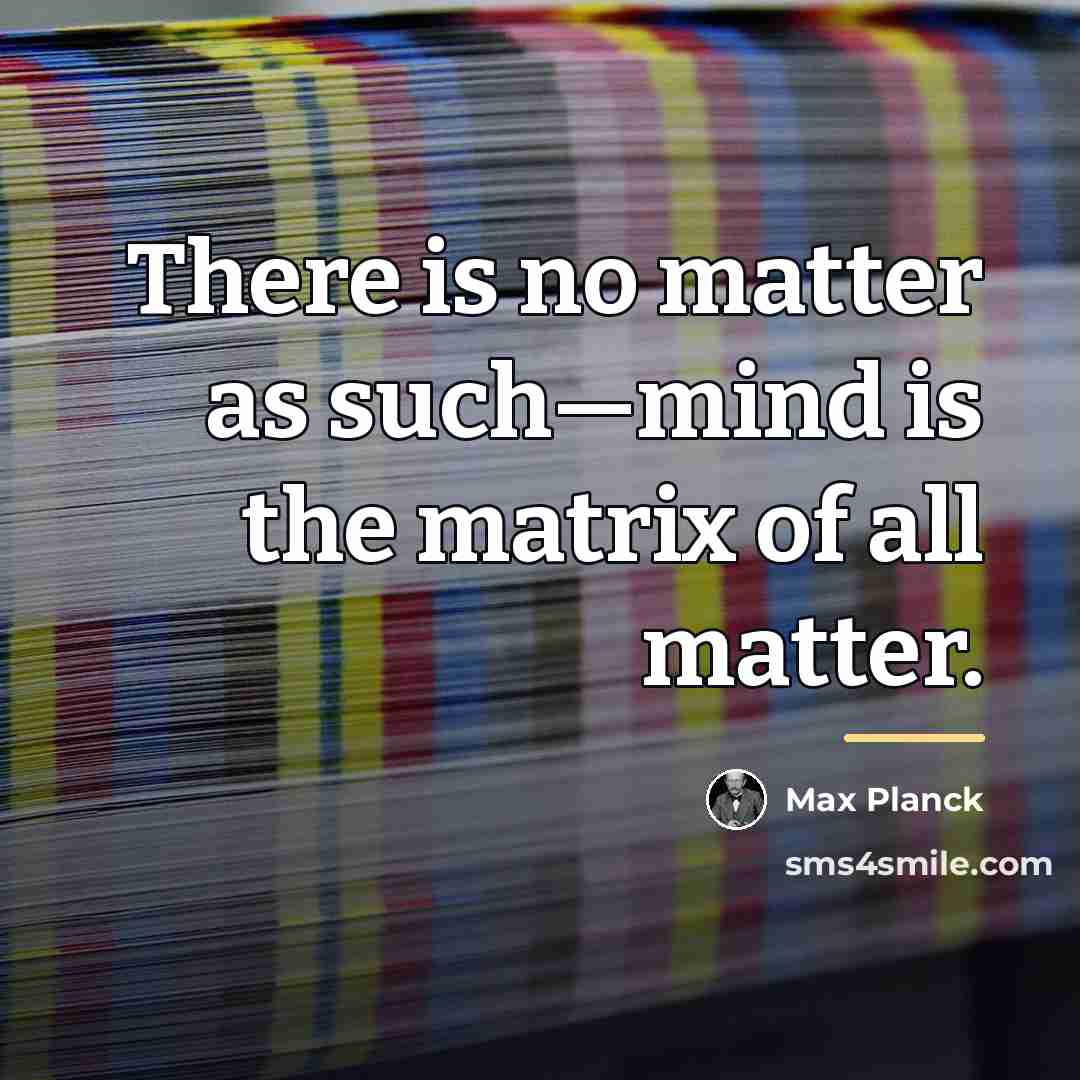“There is no matter as such—mind is the matrix of…” quote by Max Planck