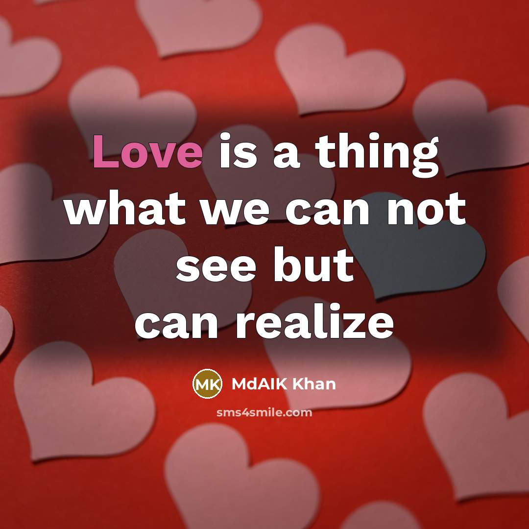 “Love is a thing what we can not see but can realize” quote by MdAIK Khan