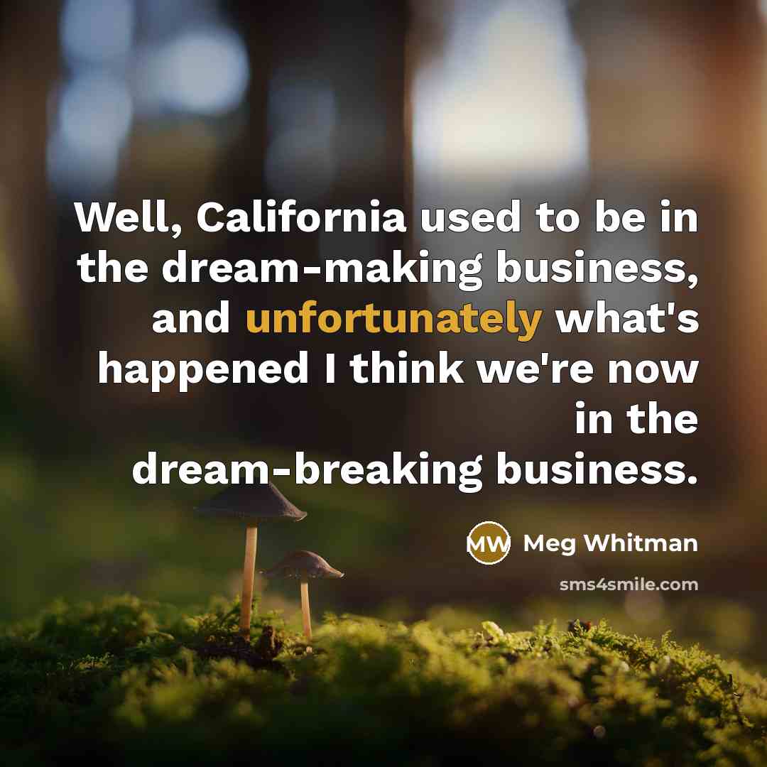 “Well, California used to be in the dream-making business, and…” quote by Meg Whitman