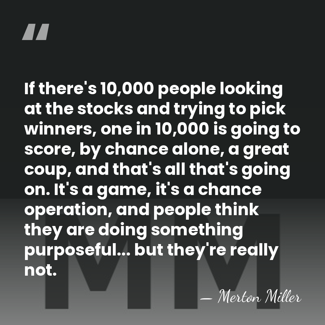 If there's 10,000 people looking at the stocks and trying to pick&hellip; - Merton Miller