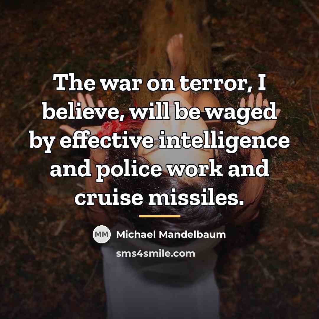 “The war on terror, I believe, will be waged by…” quote by Michael Mandelbaum