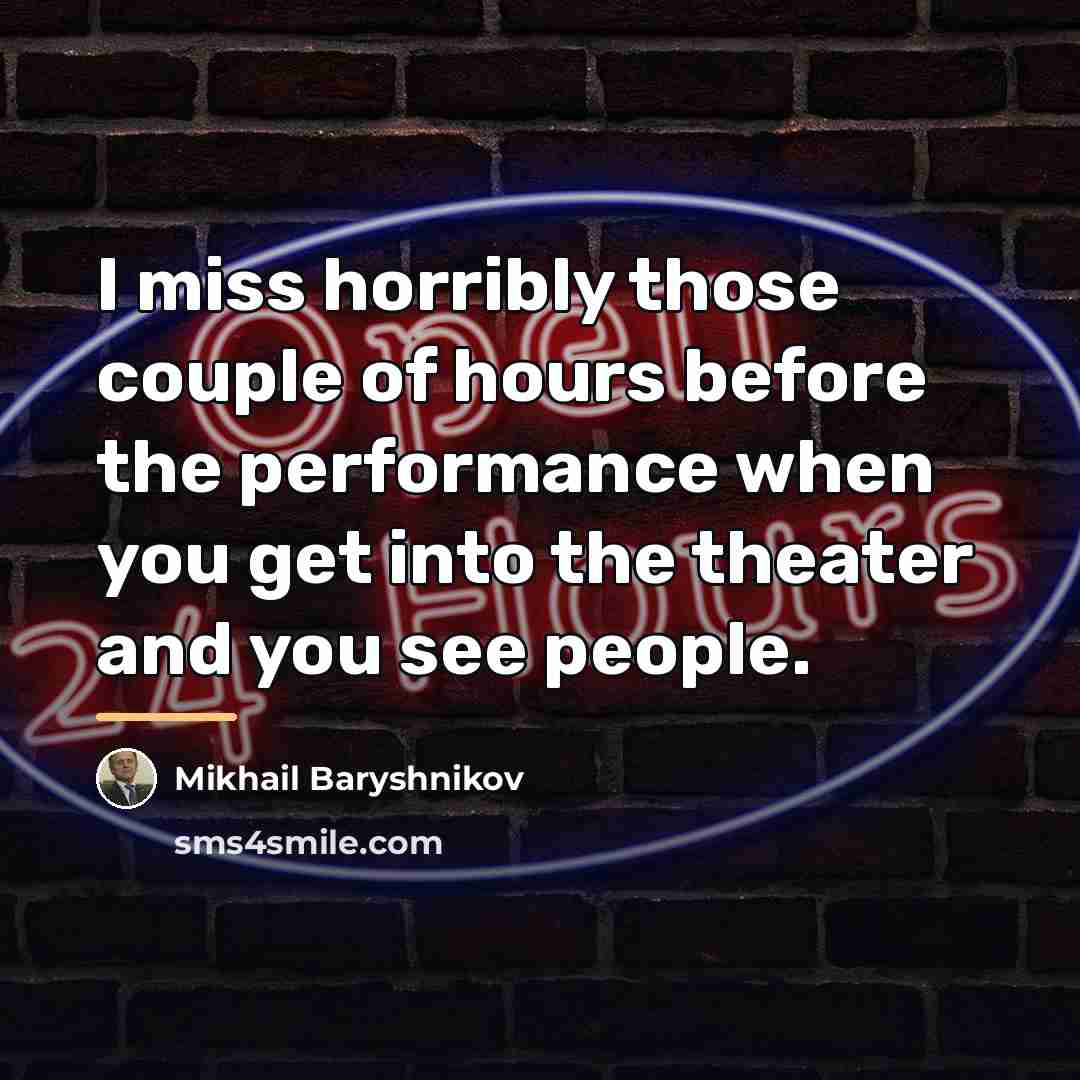 “I miss horribly those couple of hours before the performance…” quote by Mikhail Baryshnikov