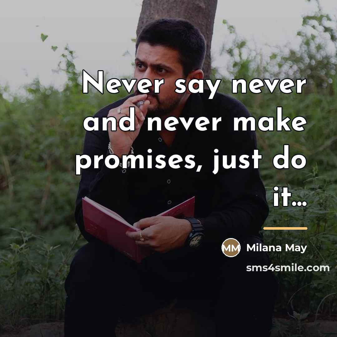 “Never say never and never make promises, just do it...…” quote by Milana May