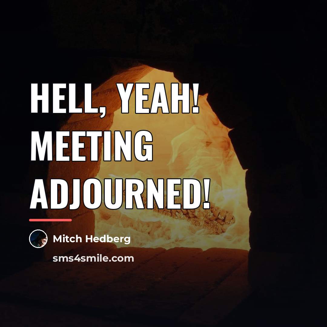 “Hell, yeah! Meeting adjourned!…” quote by Mitch Hedberg