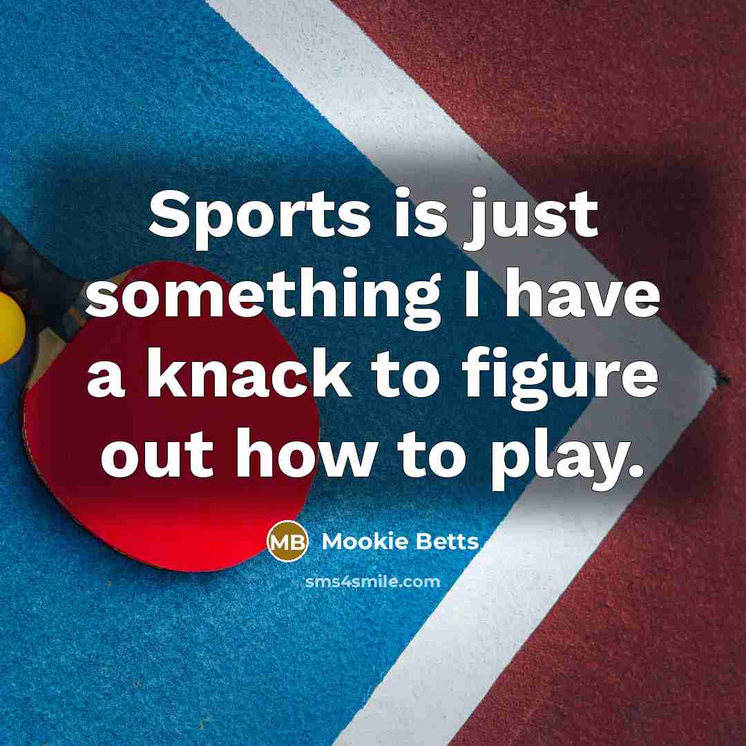 “Sports is just something I have a knack to figure…” quote by Mookie Betts