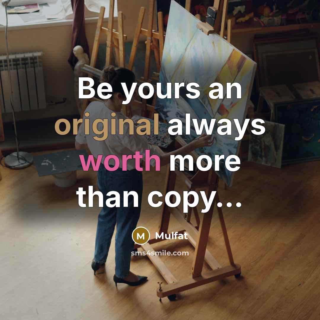 “Be yours an original always worth more than copy…” quote by Mulfat