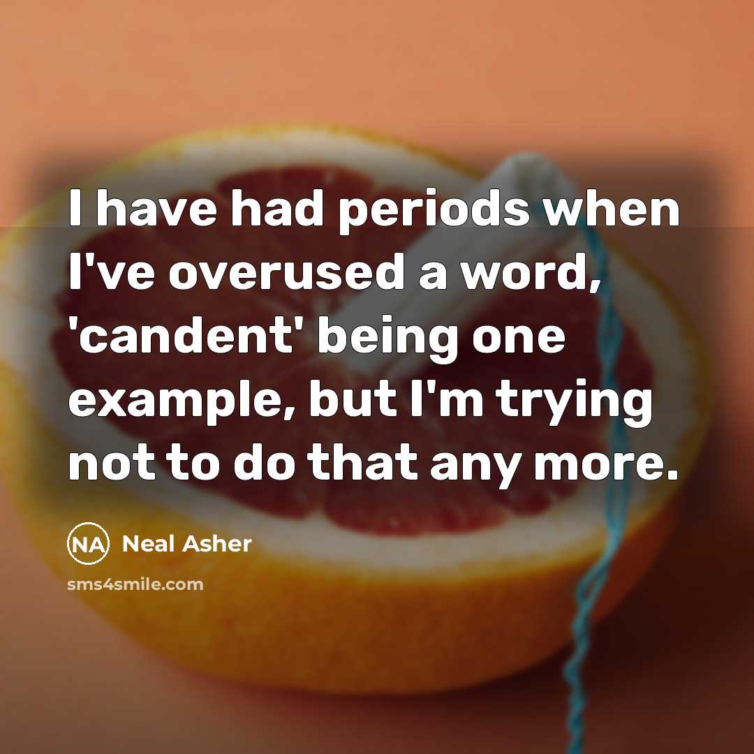 “I have had periods when I've overused a word, 'candent'…” quote by Neal Asher