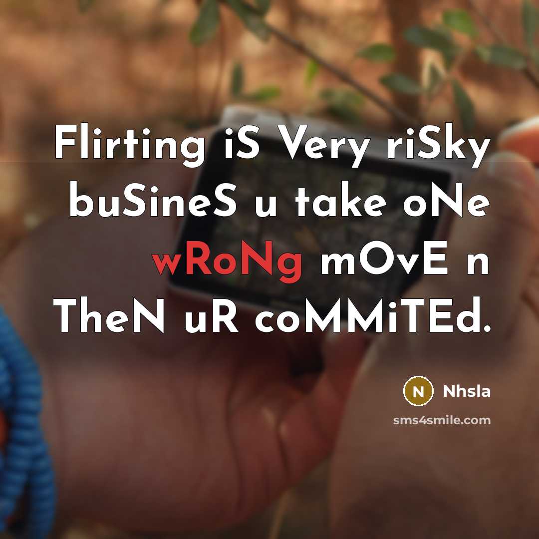 “Flirting iS Very riSky buSineS u take oNe wRoNg mOvE n TheN uR coMMiTEd.” quote by Nhsla