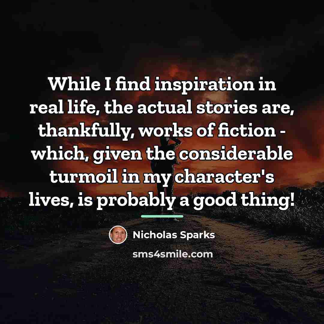 “While I find inspiration in real life, the actual stories…” quote by Nicholas Sparks