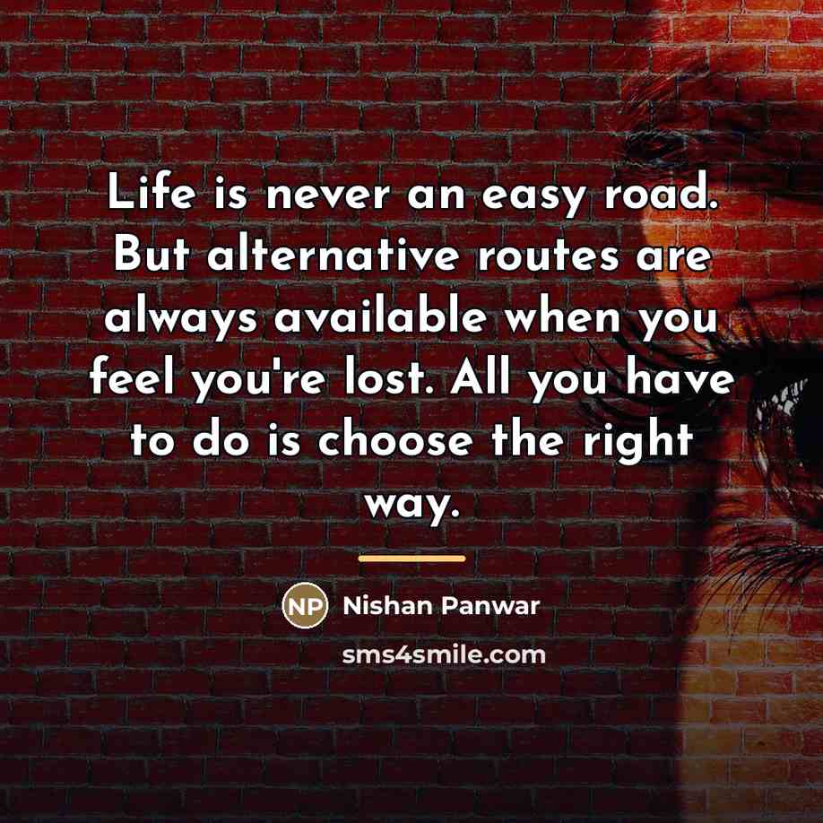 “Life is never an easy road. But alternative routes are…” quote by Nishan Panwar