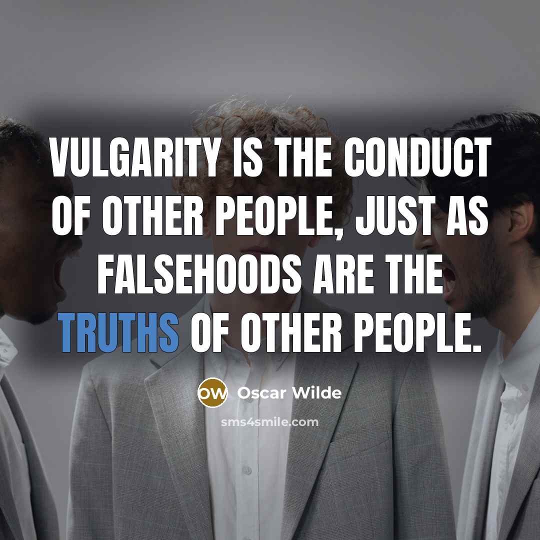 “Vulgarity is the conduct of other people, just as falsehoods…” quote by Oscar Wilde
