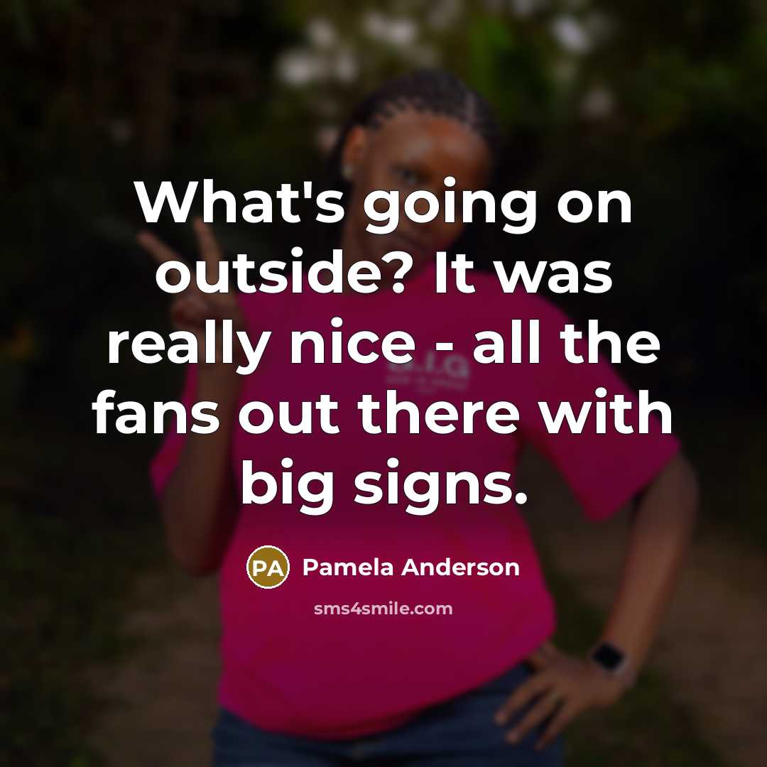 “What's going on outside? It was really nice - all…” quote by Pamela Anderson