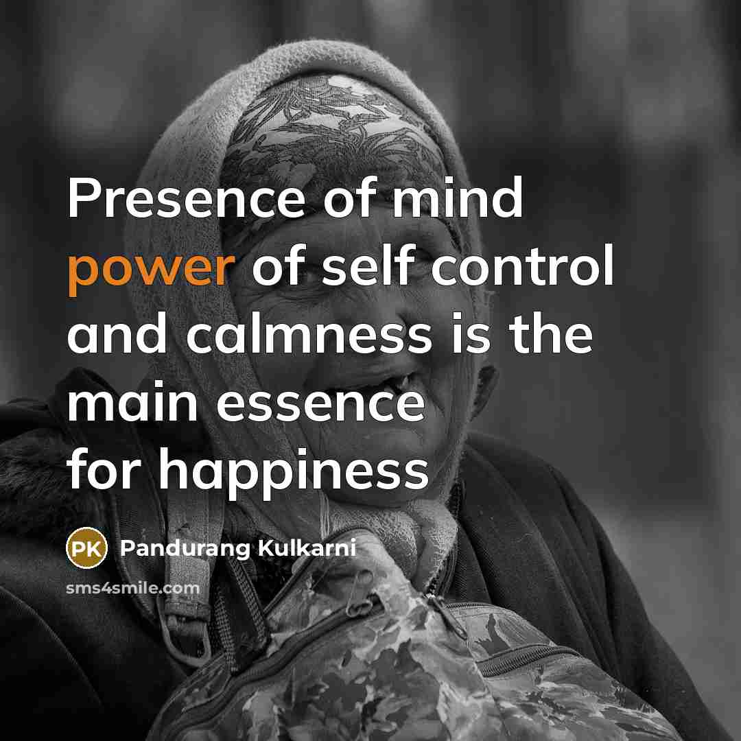 “Presence of mind power of self control and calmness is the main essence for happiness” quote by Pandurang Kulkarni