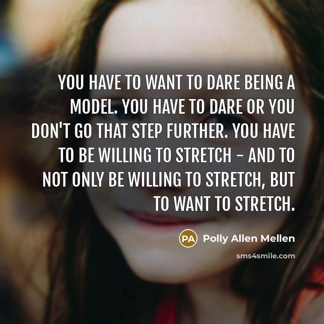 “You have to want to dare being a model. You…” quote by Polly Allen Mellen