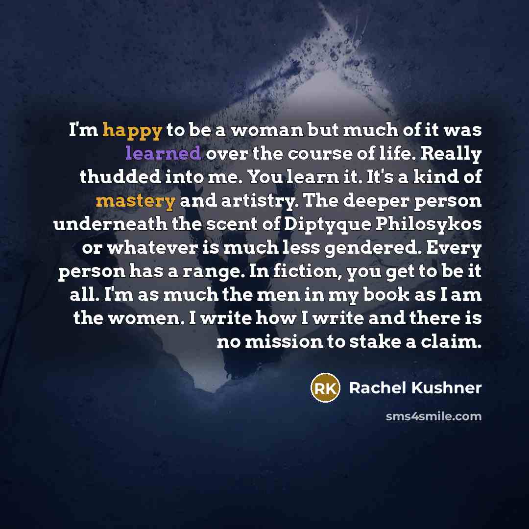 “I'm happy to be a woman but much of it…” quote by Rachel Kushner