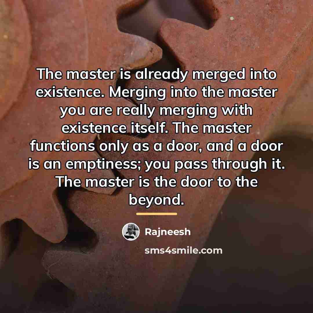 “The master is already merged into existence. Merging into the…” quote by Rajneesh