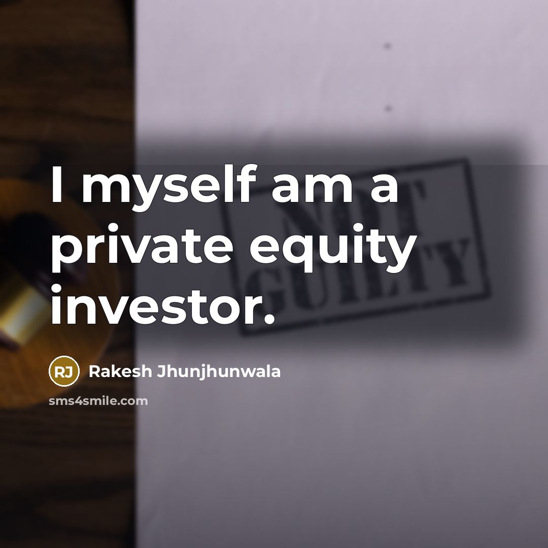 “I myself am a private equity investor.…” quote by Rakesh Jhunjhunwala
