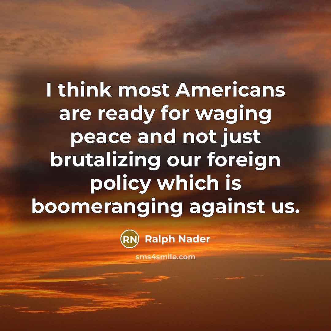 “I think most Americans are ready for waging peace and…” quote by Ralph Nader