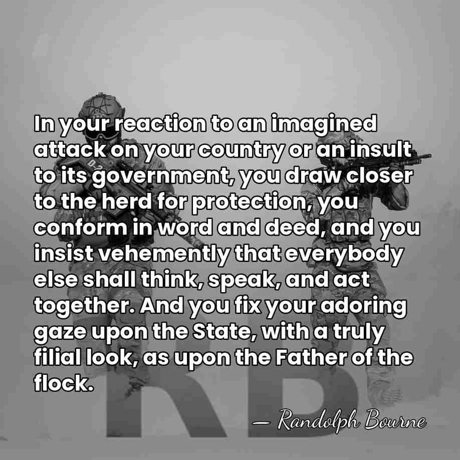 In your reaction to an imagined attack on your country or an&hellip; - Randolph Bourne