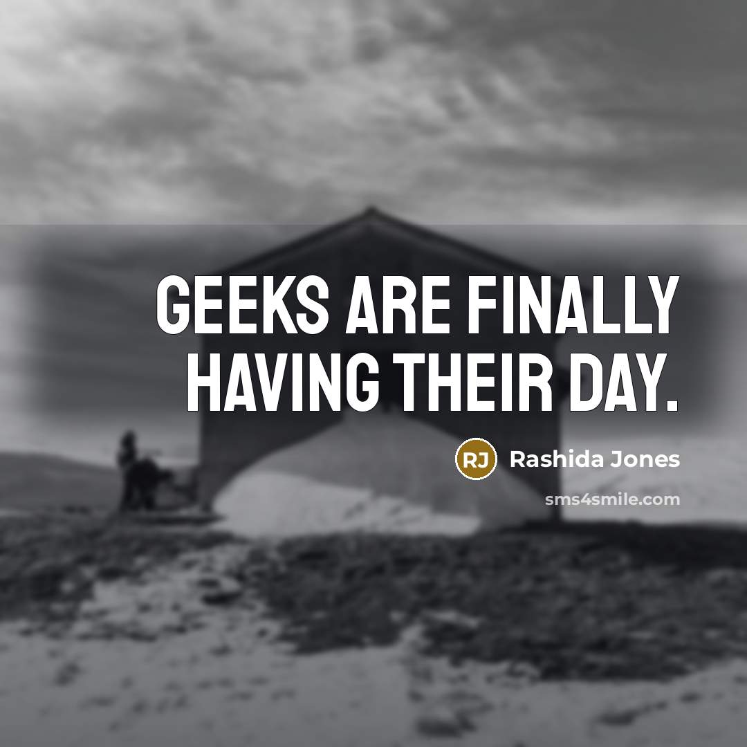 “Geeks are finally having their day.…” quote by Rashida Jones