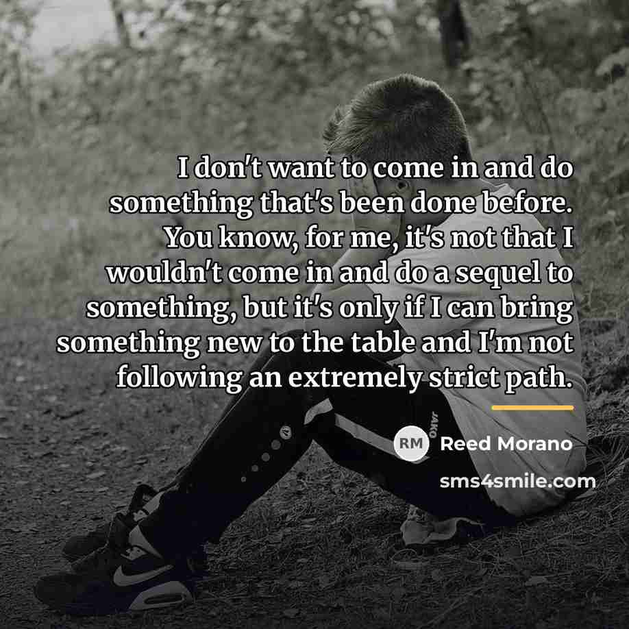 “I don't want to come in and do something that's…” quote by Reed Morano