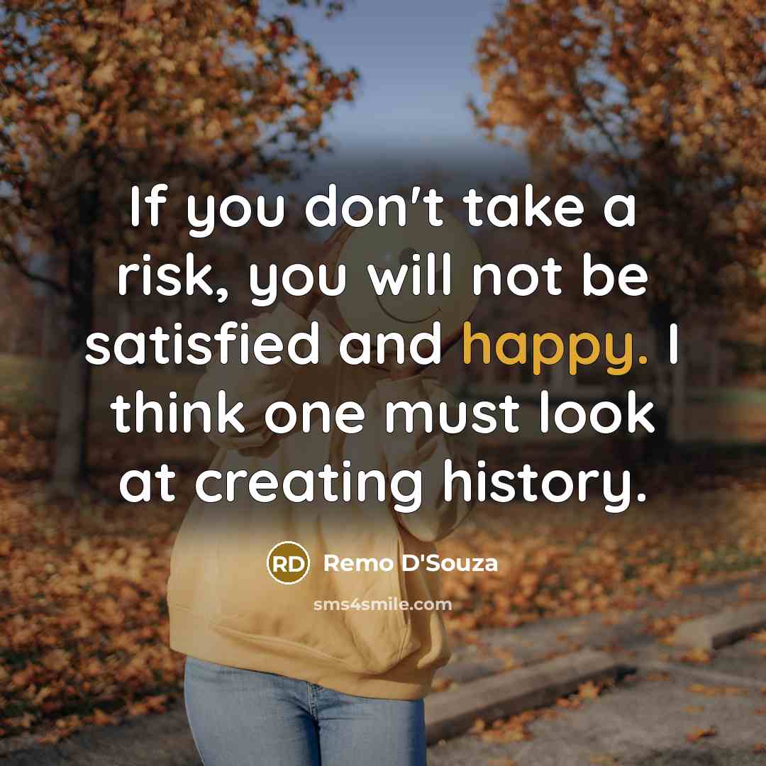 “If you don't take a risk, you will not be…” quote by Remo D'Souza