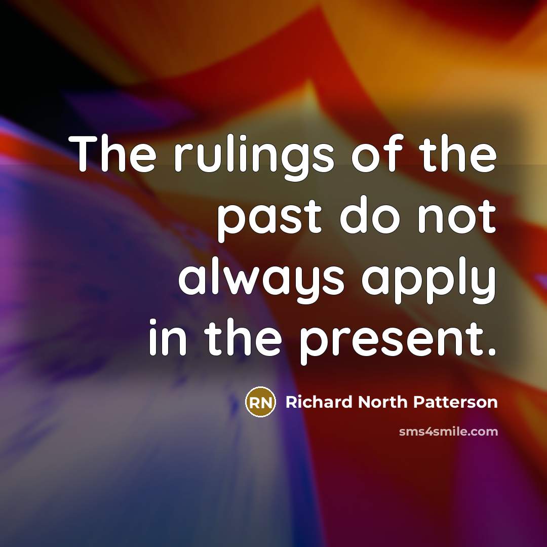 “The rulings of the past do not always apply in…” quote by Richard North Patterson