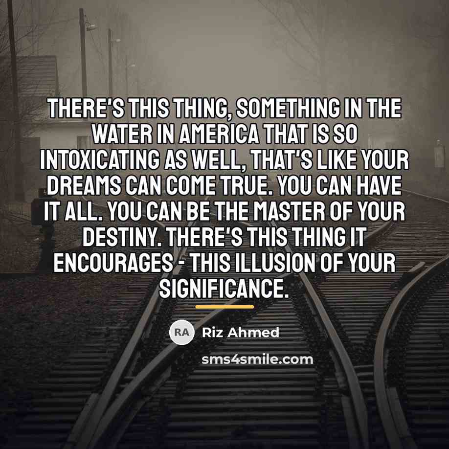 “There's this thing, something in the water in America that…” quote by Riz Ahmed