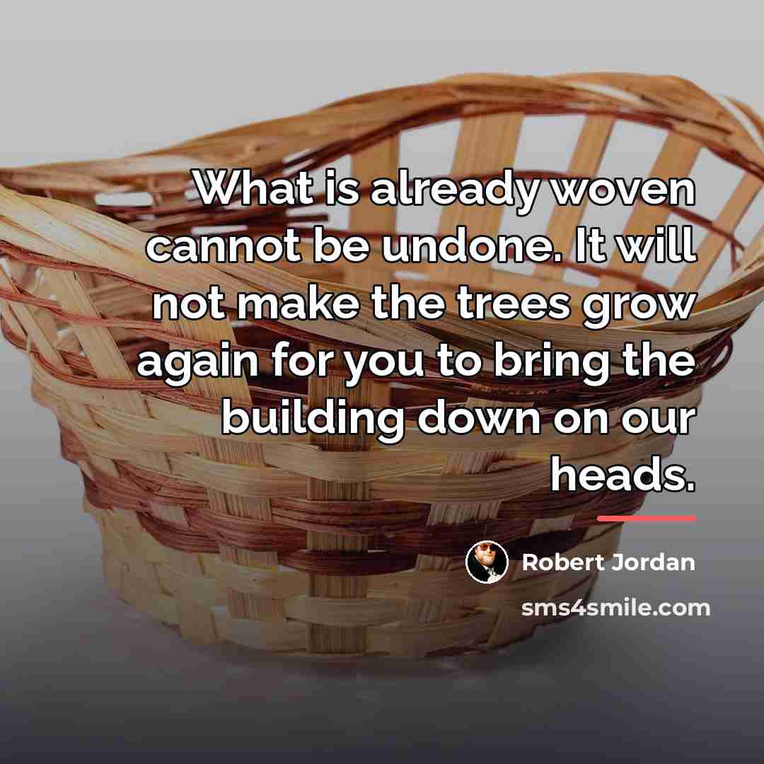 “What is already woven cannot be undone. It will not…” quote by Robert Jordan