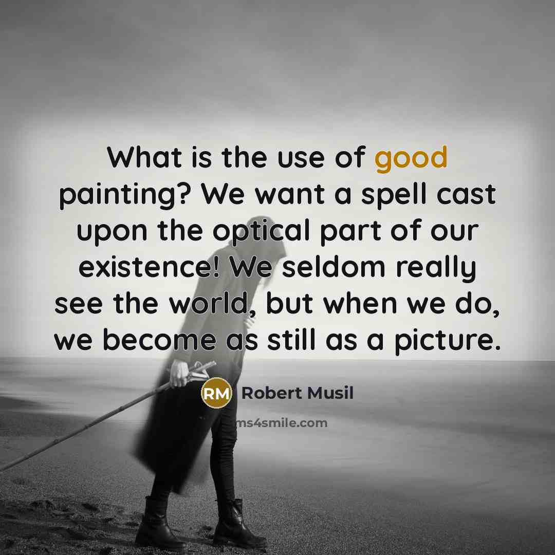 “What is the use of good painting? We want a…” quote by Robert Musil