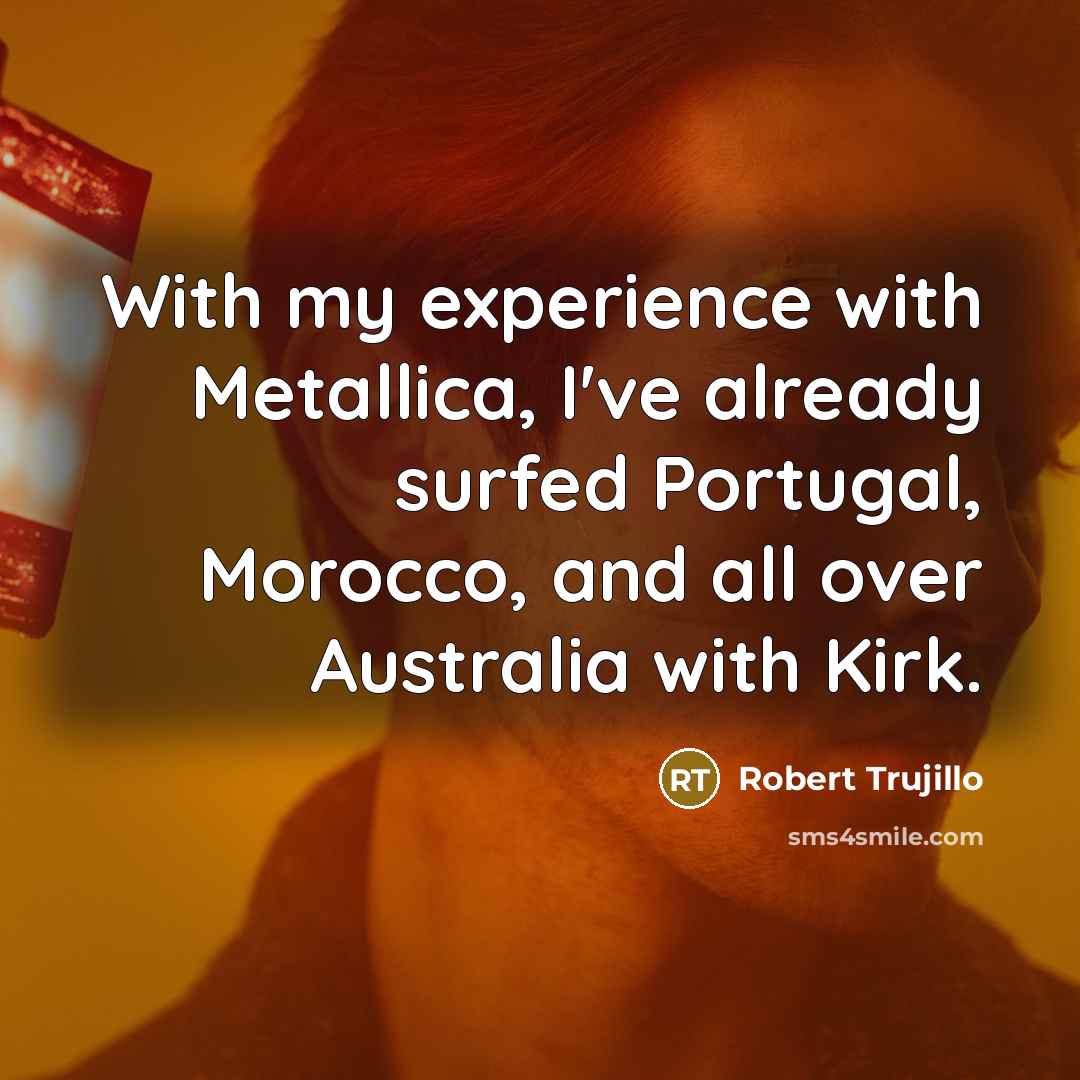 “With my experience with Metallica, I've already surfed Portugal, Morocco,…” quote by Robert Trujillo