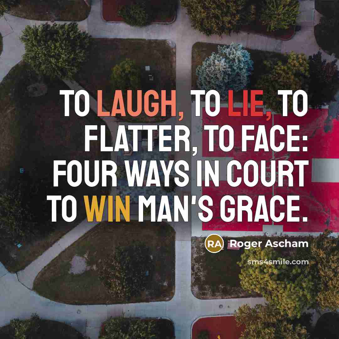 “To laugh, to lie, to flatter, to face: Four ways…” quote by Roger Ascham